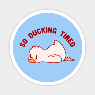 So Ducking Tired by Tobe Fonseca Magnet